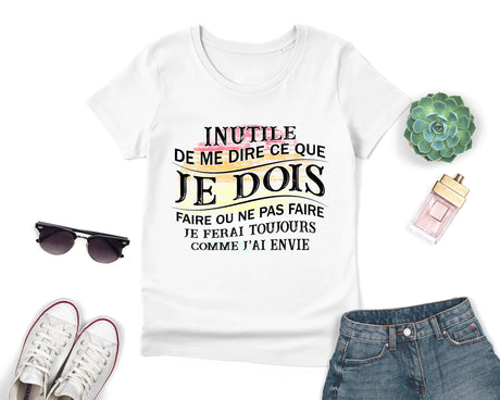 Lebonshirt® T-shirt Premium Femme Blanc Coton Bio - Inutile De Me Dire Ce Que Je Dois Faire - Je Ferai Toujours Comme J'ai Envie - L050522S11