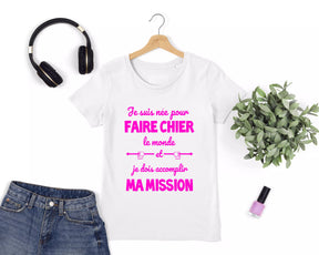 Lebonshirt® T-shirt Premium Femme Coton Bio - Je Suis Née Pour Faire Chier Le Monde, Je Dois Accomplir Ma Mission, Cadeau Humour Pour Femme - L270423S23 - Blanc