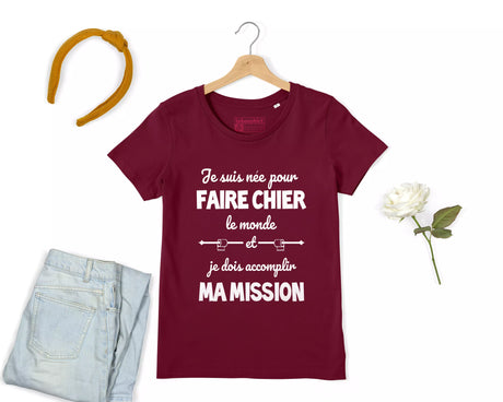 Lebonshirt® T-shirt Premium Femme Coton Bio - Je Suis Née Pour Faire Chier Le Monde, Je Dois Accomplir Ma Mission, Cadeau Humour Pour Femme - L270423S23 - Bordeaux